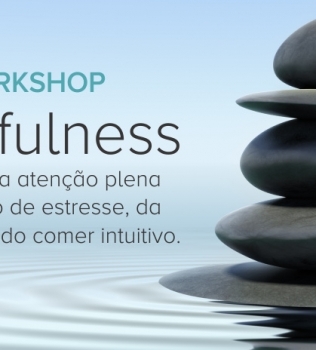Workshop Mindfulness – A prática da atenção plena  na redução de estresse, da  ansiedade e do comer intuitivo